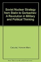 Soviet Nuclear Strategy from Stalin to Gorbachev: A Revolution in Soviet Military and Political Thinking 0720120004 Book Cover