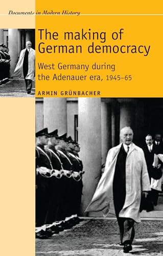 The making of German democracy: West Germany during the Adenauer era, 1945–65 (Documents in Modern History)