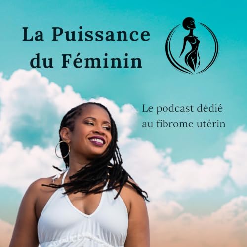 『LA PUISSANCE DU F&Eacute;MININ le podcast d&eacute;di&eacute; au fibrome ut&eacute;rin』のカバーアート
