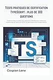  Tests pratiques de certification TypeScript : plus de 300 questions: 5 examens blancs complets avec explications détaillées pour maîtriser les ... POO, les génériques et les concepts avancés