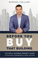 Before You Buy That Building: The Small Business Owner's Guide To Buying Commercial Real Estate 0999334859 Book Cover