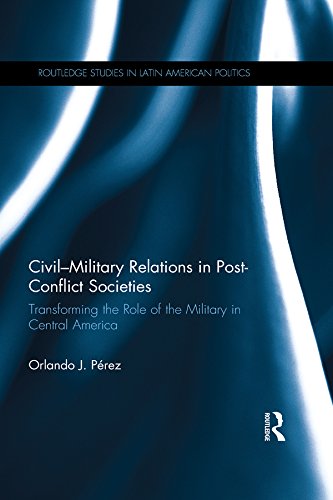 Civil-Military Relations in Post-Conflict Societies: Transforming the Role of the Military in Central America (Routledge Studies in Latin American Politics)      1st Edition, Kindle Edition