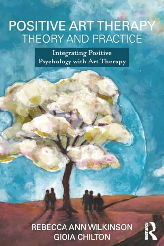 Positive Art Therapy Theory And Practice: Integrating Positive Psychology With Art Therapy
