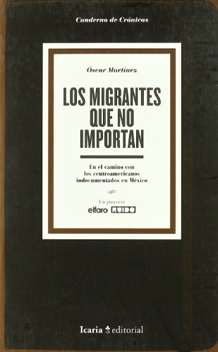 Migrantes Que No Importan, Los - En El Camino Con Los Centroamericanos Indocumentados En Mexico