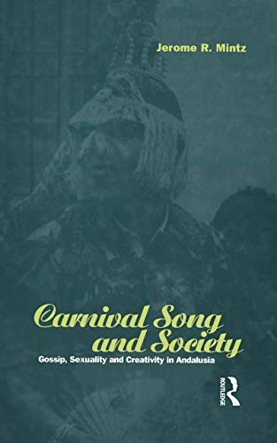 Carnival Song and Society: Gossip, Sexuality and Creativity in Andalusia (Explorations in Anthropology)