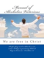 Manual of Alcoholics Victorious: We are free in Christ 1475231288 Book Cover