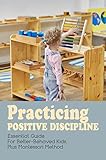 Practicing Positive Discipline: Essential Guide For Better-Behaved Kids, Plus Montessori Method (English Edition)