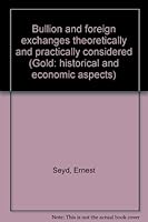 Bullion and Foreign Exchanges Theoretically and Practically Considered 0405059213 Book Cover