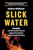 Slick Water: Fracking and One Insider's Stand against the World's Most Powerful Industry