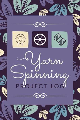 Yarn Spinning Project Log: A Journal to Document Project Information, Record Fiber Used, Measurements, Results & Other Details | Handspinning Tracker Notebook for Spinners of All Levels