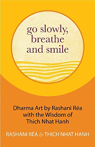 Go Slowly, Breathe and Smile: Dharma Art by Rashani Réa with the Wisdom of Thich Nhat Hanh (Life lessons, Positive thinking)