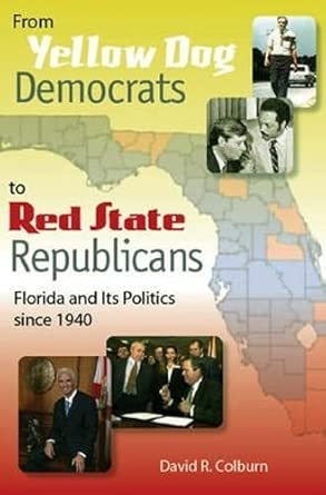 From Yellow Dog Democrats to Red State Republicans: Florida and Its Politics Since 1940 From Yellow Dog Democrats to Red State Republicans: Florida and Its Politics Since 1940 book cover