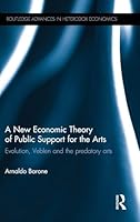 A New Economic Theory of Public Support for the Arts: Evolution, Veblen and the predatory arts 1138914193 Book Cover