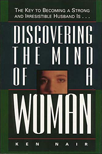 Discovering The Mind Of A Woman: The Key To Becoming A Strong And Irresistible Husband Is... Discovering The Mind Of A Woman: The Key To Becoming A Strong And Irresistible Husband Is...