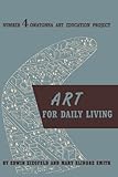 Art for Daily Living: The Story of the Owatonna Art Education Project (Volume 4)