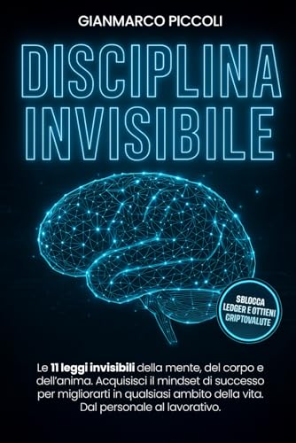 DISCIPLINA INVISIBILE: Le 11 leggi invisibili della mente, del corpo e dell’anima. Acquisisci il mindset di successo per migliorarti in qualsiasi ambito della vita. Dal personale al lavorativo.