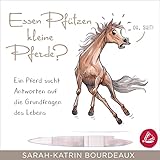 Essen Pfützen kleine Pferde?: Ein Pferd sucht Antworten auf die Grundfragen des Lebens