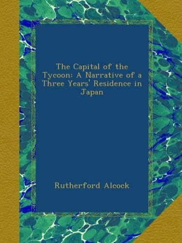 Capital of the Tycoon　Rutherford Alcock The capital of the tycoon by Alcock, Rutherford Sir | Open