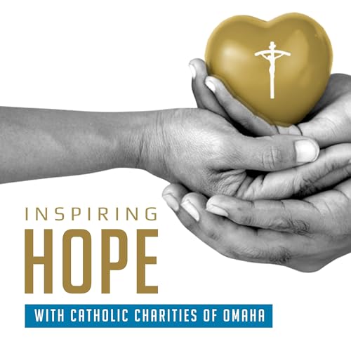 Inspiring Hope with Catholic Charities of Omaha Podcast Por Catholic Charities of Omaha arte de portada