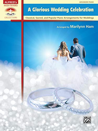 A Glorious Wedding Celebration: Classical, Sacred, and Popular Piano Arrangements for Weddings (Sacred Performer Collections)