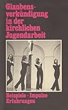 Glaubensverkündigung in der kirchlichen Jugendarbeit. Beispiele, Impulse, Erfahrungen