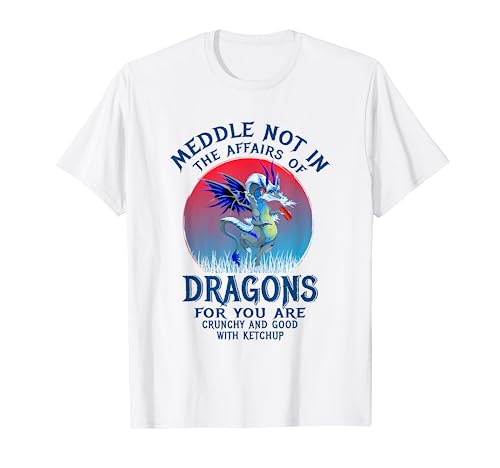Do Not Meddle in the Affairs of Dragons Funny Humor Sayings Camiseta