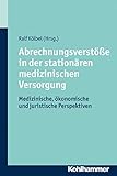  Abrechnungsverstöße in der stationären medizinischen Versorgung: Medizinische, ökonomische und juristische Perspektiven
