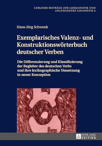 Exemplarisches Valenz- und Konstruktionswörterbuch deutscher Verben: Die Differenzierung und Klassifizierung der Begleiter des deutschen Verbs und ... und Angewandten Linguistik) (German Edition)