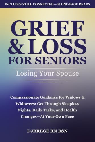 Grief &amp; Loss for Seniors: Losing Your Spouse: Compassionate Guidance for Widows &amp; Widowers: Get Through Sleepless Nights, Daily Tasks, and Health Changes—At Your Own Pace
