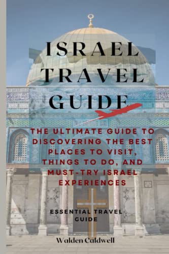 ISRAEL TRAVEL GUIDE 2023: The Ultimate Guide to Discovering the Best Places to Visit, Things to Do, and Must-Try Israel Experiences. (Essential Travel Guide)