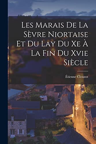Les Marais De La Sèvre Niortaise Et Du Lay Du Xe À La Fin Du Xvie Siècle (French Edition)