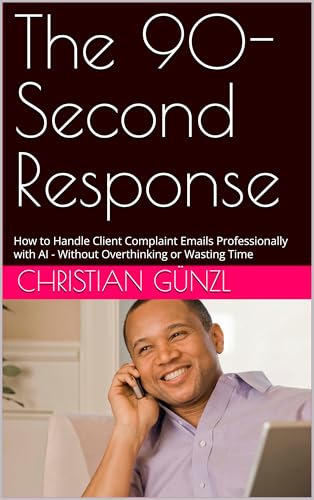 livre The 90-Second Response: How to Handle Client Complaint Emails Professionally with AI - Without Overthinking or Wasting Time (English Edition)