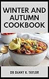  WINTER AND AUTUMN COOKBOOK: The Complete Guide To Winter, Autumn, Spring and Summer Foods (English Edition)