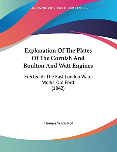 Explanation Of The Plates Of The Cornish And Boulton And Watt Engines: Erected At The East London Water Works, Old Ford (1842)