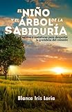 EL NIÑO Y EL ÁRBOL DE LA SABIDURÍA: Cuentos y metáforas para despertar la grandeza del corazón