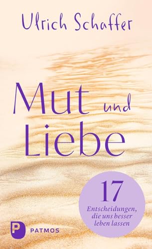 Mut und Liebe: 17 Entscheidungen, die uns besser leben lassen