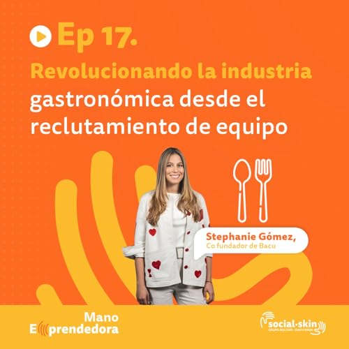 Ep 17. ¿Qué está fallando en mis procesos de contratación? - Stephanie Gómez cofundadora de Bacu