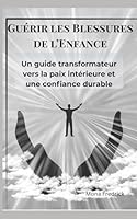Guérir les Blessures de l’Enfance: Un guide transformateur vers la paix intérieure et une confiance durable (French Edition) B0F5RGQ63F Book Cover