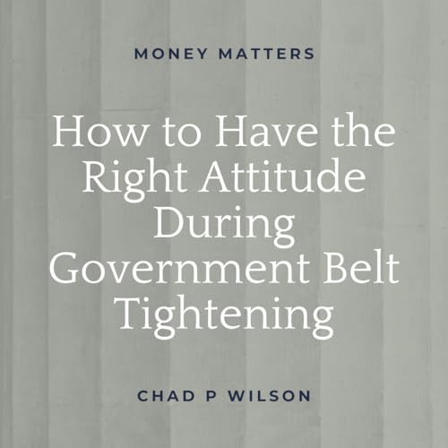 How to Have the Right Attitude During Government Belt Tightening cover art