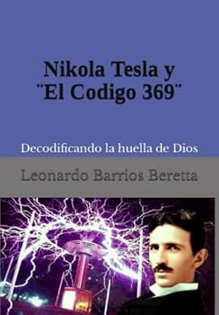 Nikola Tesla y ¨El Codigo 369¨: Decodificando la huella de Dios (Spanish Edition)