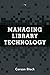 Managing Library Technology: A LITA Guide (LITA Guides)