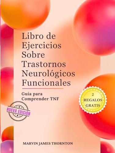 Libro de Ejercicios Sobre Trastornos Neurológicos Funcionales: Guía para Comprender TNF Libro de Ejercicios Sobre Trastornos Neurológicos Funcionales: Guía para Comprender TNF