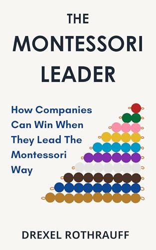 The Montessori Leader: How Companies Can Win When They Lead The Montessori Way