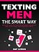 Texting Men The Smart Way: How To Use Texting To Attract Mr.Right and Keep Your Relationship Fresh (Dating Advice For Women)