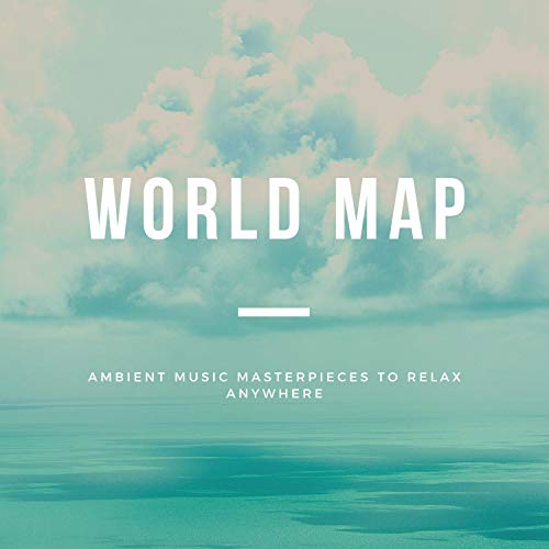 World Map Ambient Music Masterpieces to Relax Anywhere by World Music