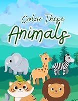 Color these Animal book: a wild animal coloring book for kids / 25 colouring pages with various different animals / cute and friendly for kids to use B0F6CBG9SL Book Cover
