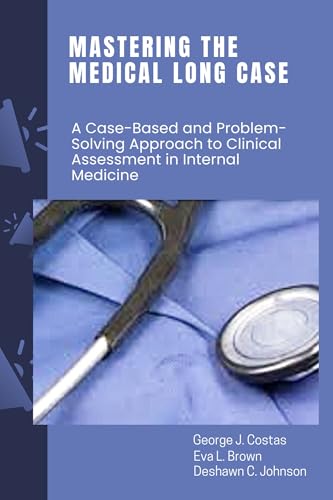Mastering the Medical Long Case: A Case-Based and Problem-Solving Approach to Clinical Assessment in Internal Medicine (English Edition)