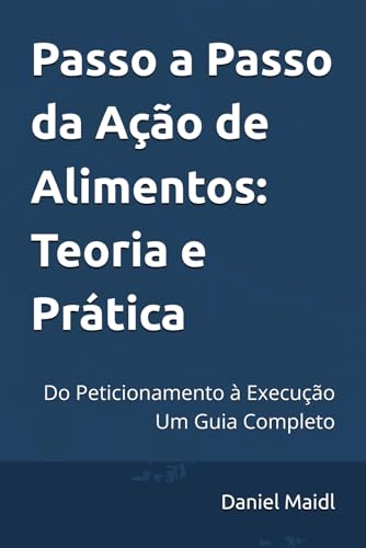 Passo a Passo da Ação de Alimentos: Teoria e Prática: Do Peticionamento à Execução - Um Guia Completo