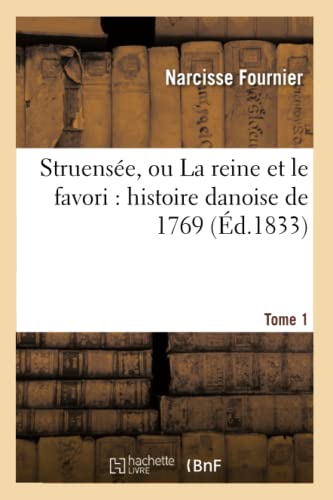Struensée, Ou La Reine Et Le Favori: Histoire Danoise de 1769. Tome 1 (Litterature) (French Edition)