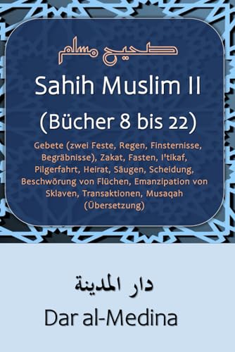 Sahih Muslim II (Bücher 8 bis 22): Gebete (zwei Feste, Regen, Finsternisse, Begräbnisse), Zakat, Fasten, I'tikaf, Pilgerfahrt, Heirat, Säugen, ... Sklaven, Transaktionen, Musaqah (Übersetzung)
